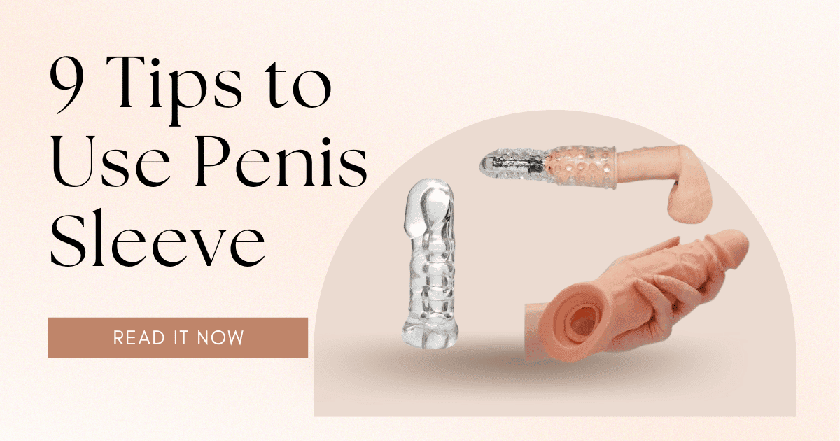 HOW PENIS SLEEVES CAN ENHANCE SEX: INSIGHTS AND TIPS 1 PENIS SLEEVES